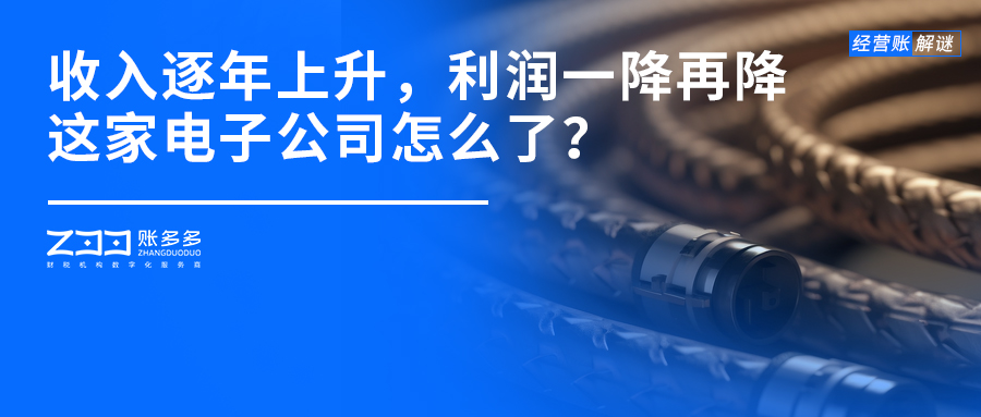 經(jīng)營賬解謎丨年收入逐年上升，利潤卻一降再降，這家電子公司怎么了？